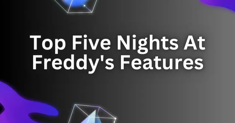 Top Five Nights At Freddy's Features