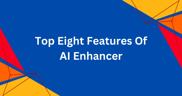 top eight features of ai enhancer