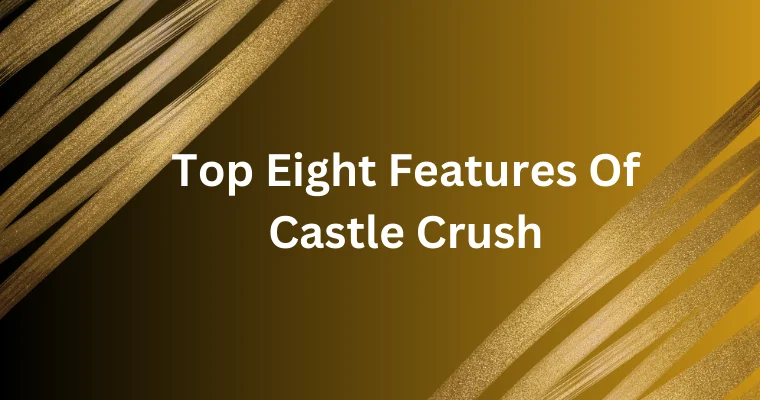 top eight features of castle crush