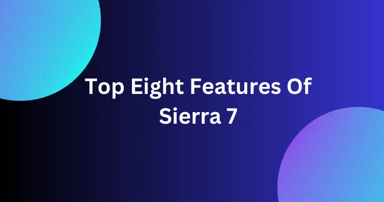 top eight features of sierra 7