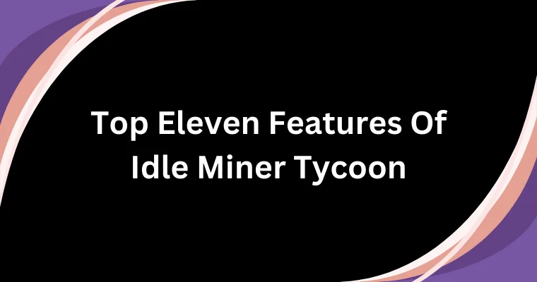 top eleven features of idle miner tycoon