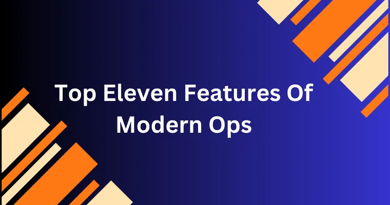 top eleven features of modern ops