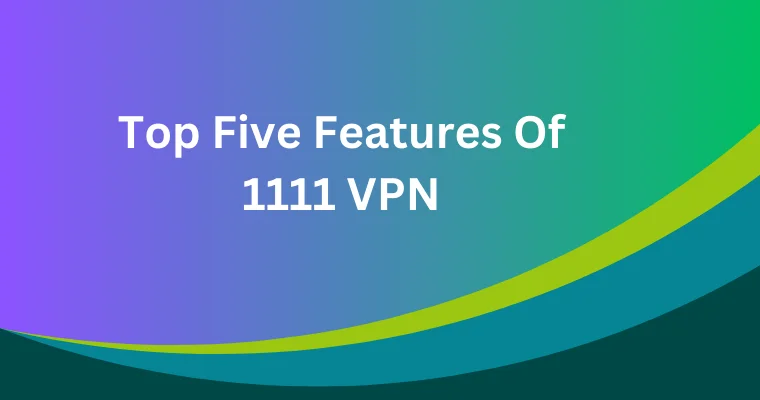 top five features of 1111 vpn