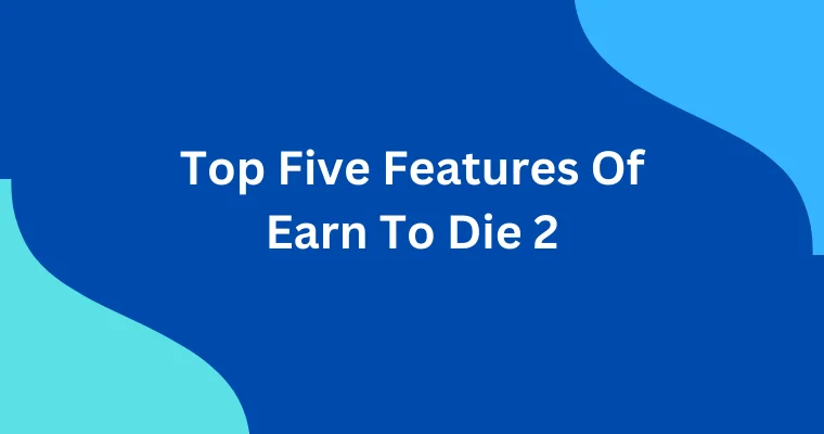 top five features of earn to die 2