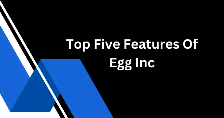 top five features of egg inc