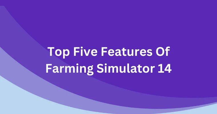 top five features of farming simulator 14