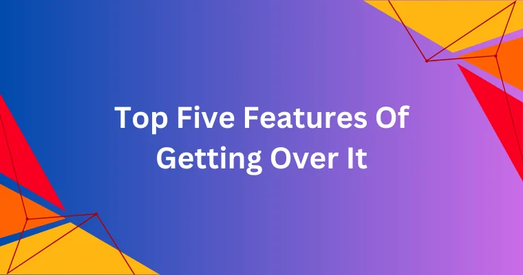 top five features of getting over it