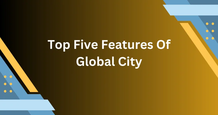 top six features of global city