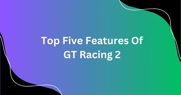 top five features of gt racing 2
