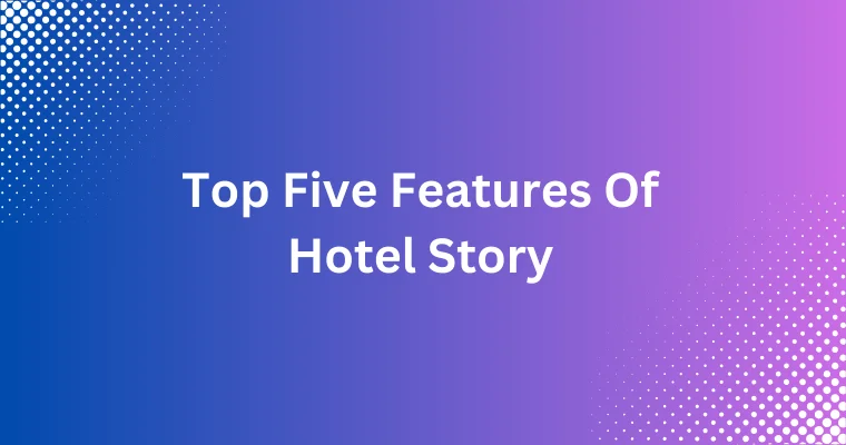 top five features of hotel story