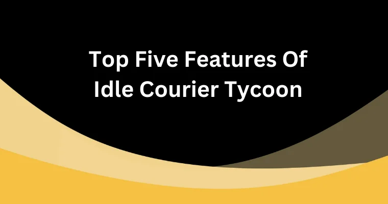 top five features of idle courier tycoon