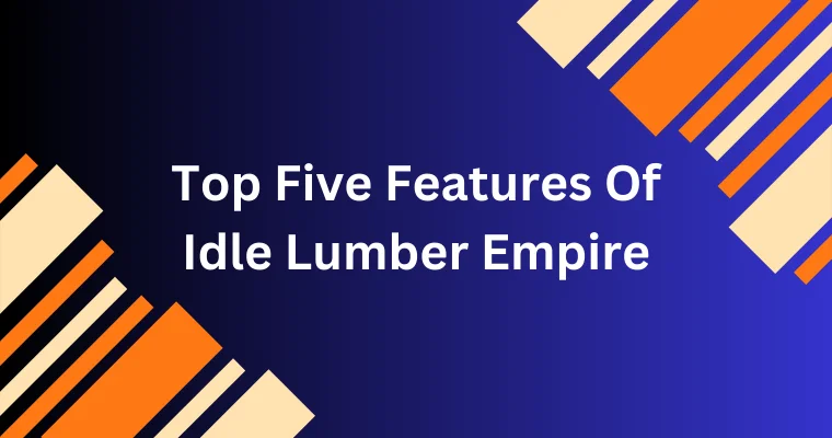 top five features of idle lumber empire