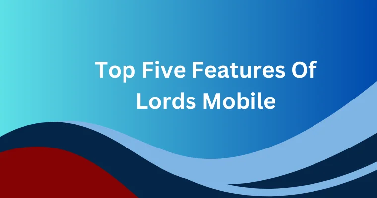 top five features of lords mobile