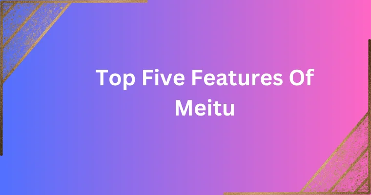 top five features of meitu 