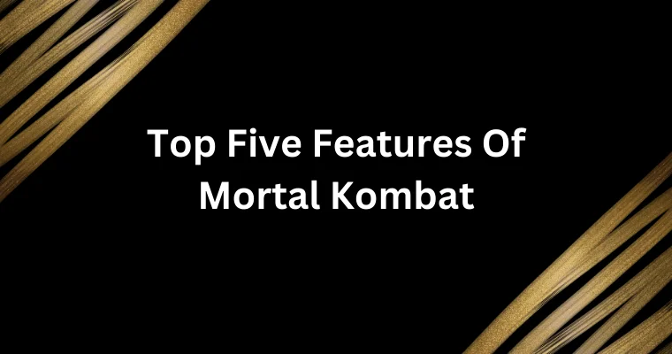 top five features of mortal kombat 