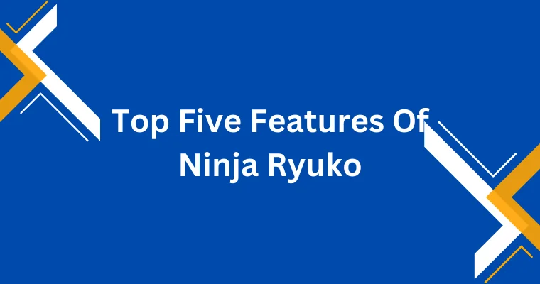 top five features of ninja ryuko
