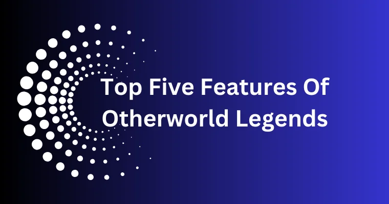top five features of otherworld legends