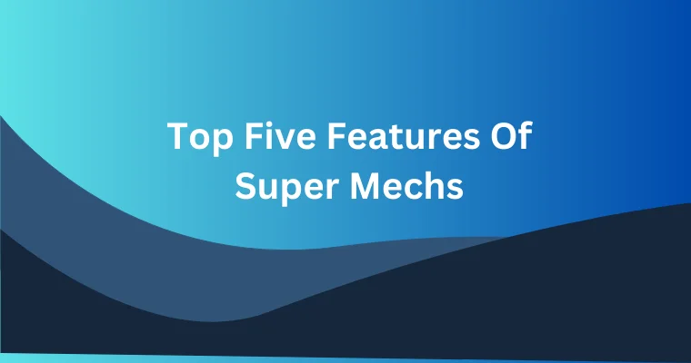 top five features of super mechs