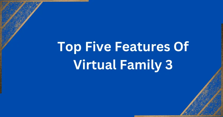 top five features of virtual family 3 
