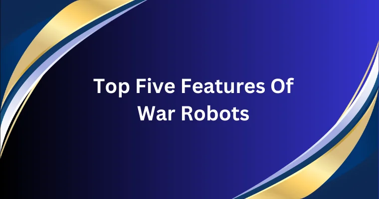 top five features of war robots