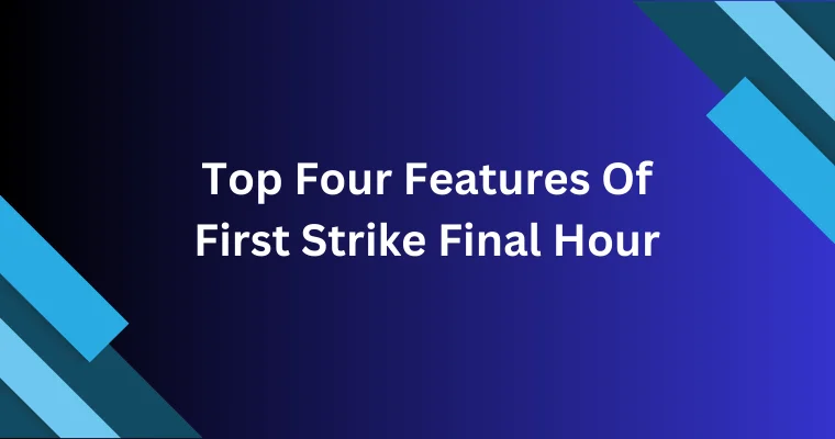 top four features of dfirst strike final hour  
