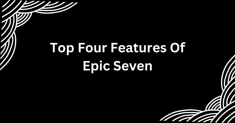 top four features of epic seven