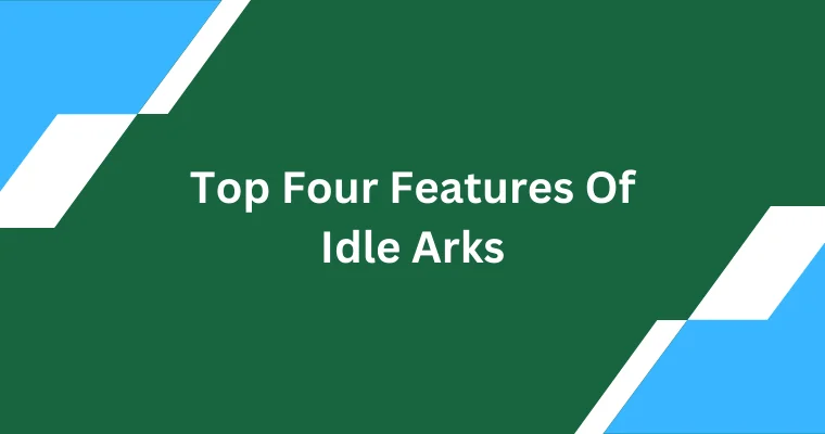 top four features of idle arks