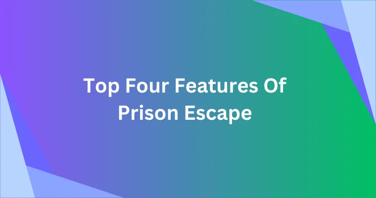 top four features of prison escape
