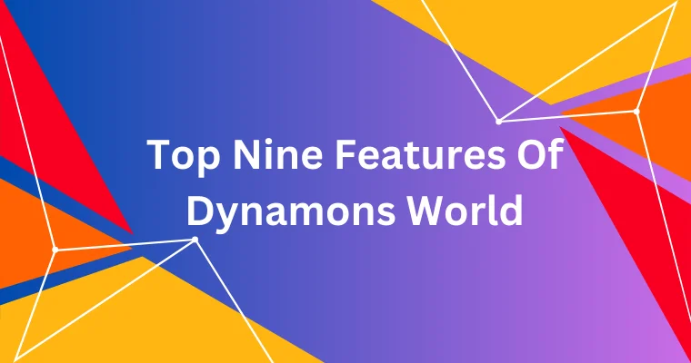 top nine features of dynamons world