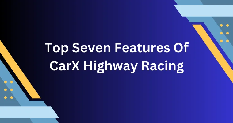 top seven features of carx highway racing