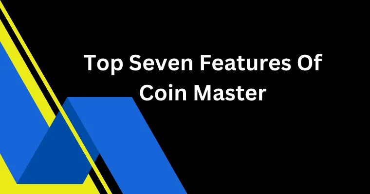 top seven features of coin master