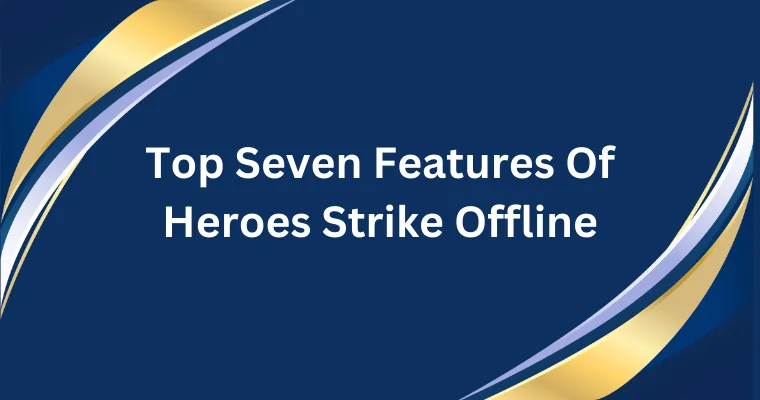 top seven features of heroes strike offline