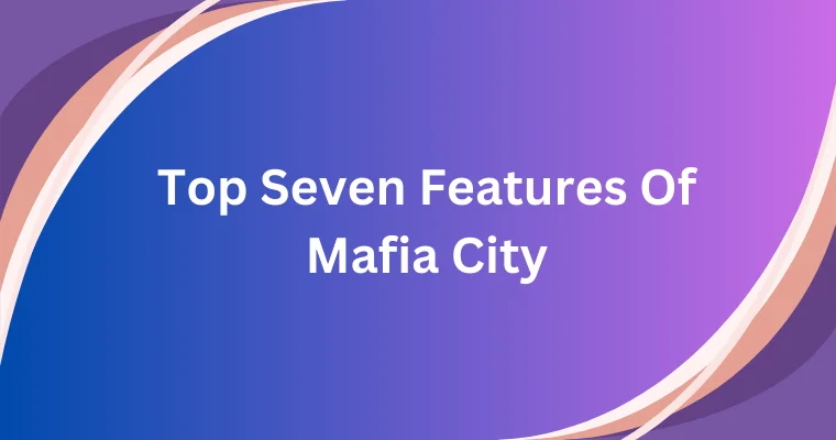 top seven features of mafia city
