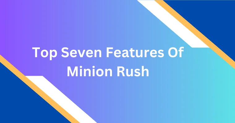 top seven features of minion rush
