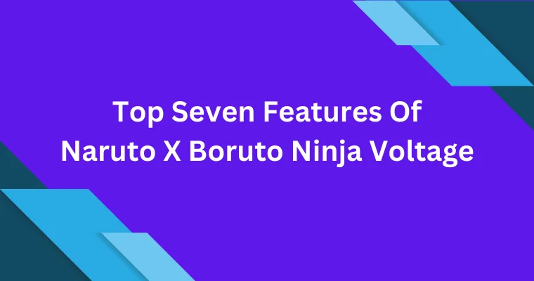 top seven features of naruto x boruto ninja voltage