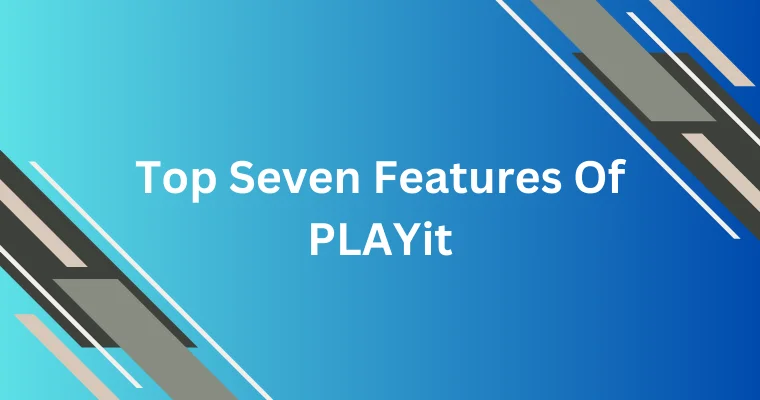top seven features of playit