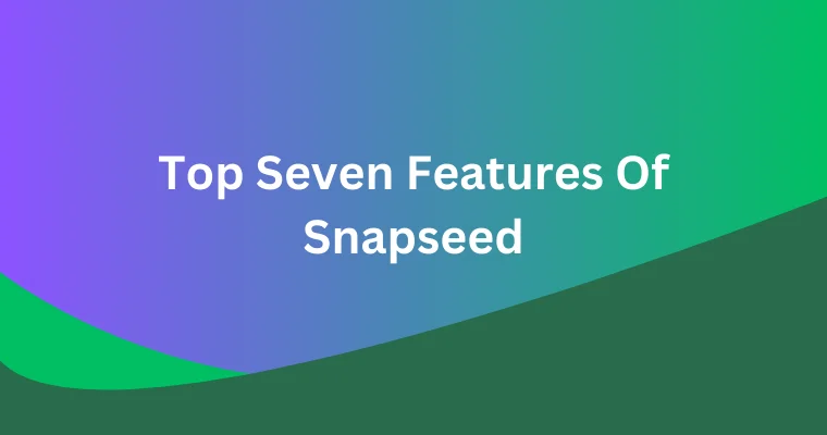 top seven features of snapseed