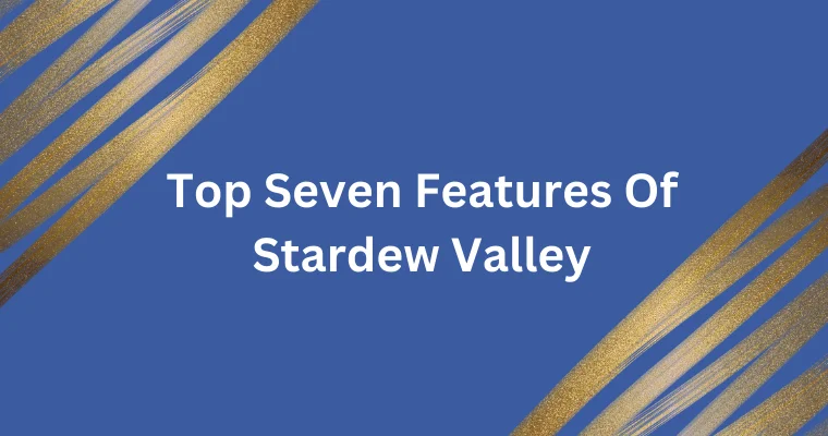 top seven features of stardew valley