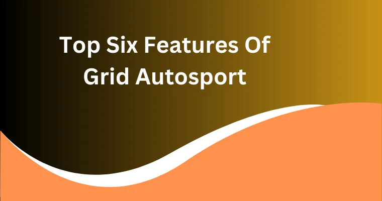 top six features of grid autosport