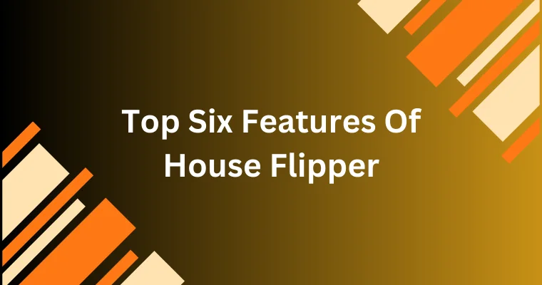 top six features of house flipper