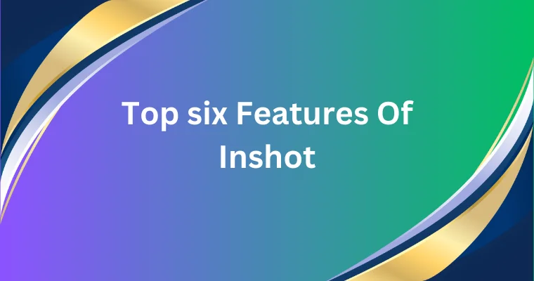 top six features of inshot