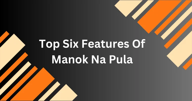 top six features of manok na pula