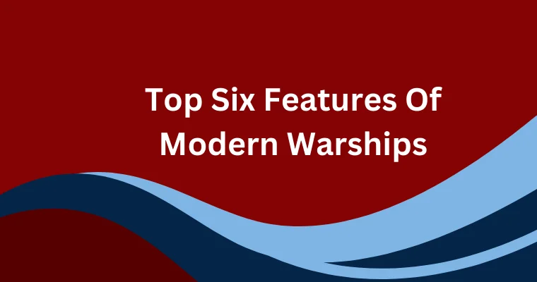 top six features of modern warships