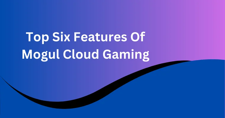 top six features of mogul cloud gaming