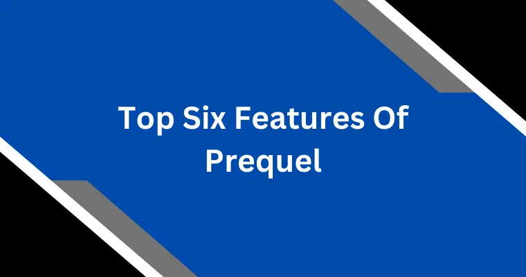 top six features of prequel