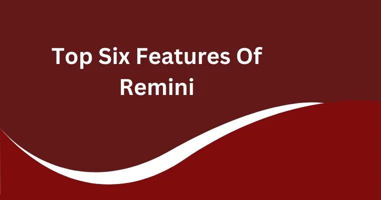 top six features of remini