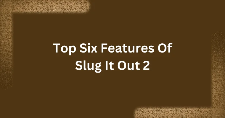 top six features of slug it out 2