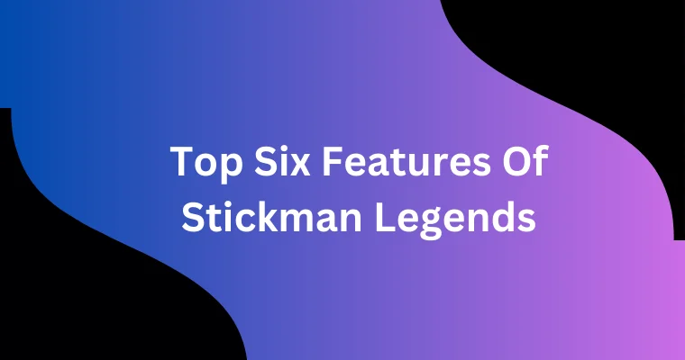 top six features of stickman legends
