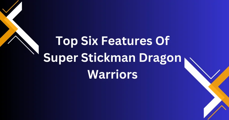 top six features of super stickman dragon warriors