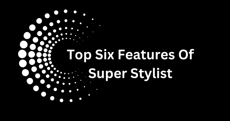 top six features of super stylist
